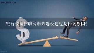 银行校园招聘网申筛选没通过是什么原因？