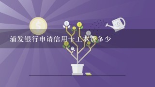 浦发银行申请信用卡工本费多少