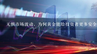 无惧市场波动，为何黄金能给投资者更多安全感？