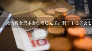 捷信现金贷本金已经还完了，剩下不还了会怎样