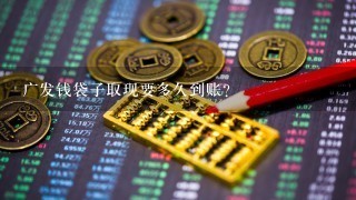 广发钱袋子取现要多久到账？