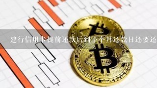 建行信用卡提前还款后到下个月还款日还要还款吗