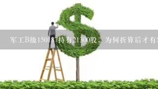 军工B级150187持有21300股，为何折算后才有5618股？这不是坑爹吗！.........