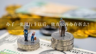 办了1张银行卡以后，能直接再办存折么？