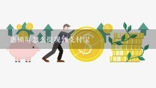 惠锁屏怎么提现到支付宝