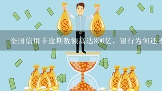 全国信用卡逾期数额高达800亿，银行为何还不懈推行信用卡业务？