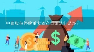 中葡股份停牌重大资产重组是好是坏？