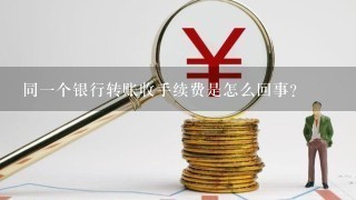 同1个银行转账收手续费是怎么回事？