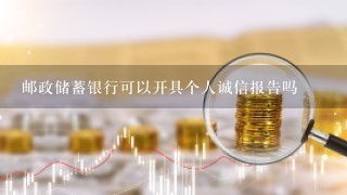 邮政储蓄银行可以开具个人诚信报告吗