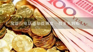 广发银行电话通知提额度1般多久到账