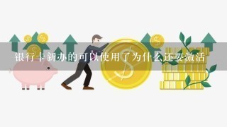 银行卡新办的可以使用了为什么还要激活