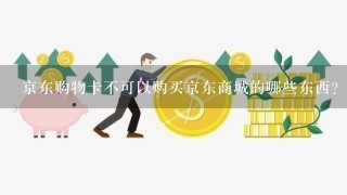 京东购物卡不可以购买京东商城的哪些东西？