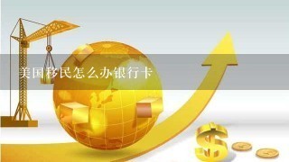 美国移民怎么办银行卡