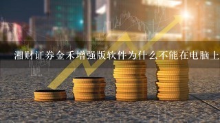 湘财证券金禾增强版软件为什么不能在电脑上打开运行