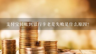 支付宝转账到银行卡老是失败是什么原因？