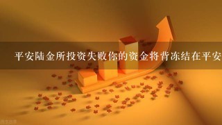 平安陆金所投资失败你的资金将背冻结在平安陆金所帐