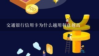 交通银行信用卡为什么越用利息越高