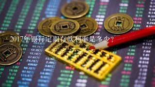 2017年银行定期存款利率是多少？