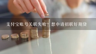 支付宝账号关联失败？想申请招联好期贷