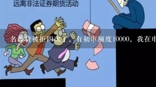 名校贷被拒4次了。有初审额度10000。我在申请还会