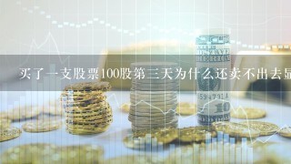 买了1支股票100股第3天为什么还卖不出去显示可卖数量为0