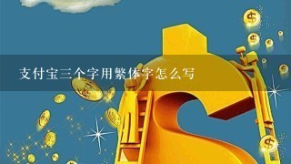 支付宝3个字用繁体字怎么写