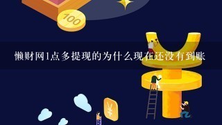 懒财网1点多提现的为什么现在还没有到账