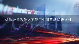 优酷会员为什么不能用中国移动话费支付？