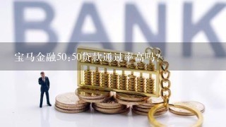 宝马金融50:50贷款通过率高吗？