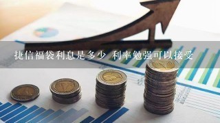 捷信福袋利息是多少 利率勉强可以接受