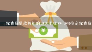 你我贷借款被拒的原因有哪些 3招搞定你我贷被拒