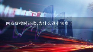 网商贷按时还款,为什么没有额度了