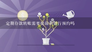 定期存款转账需要提前和银行预约吗