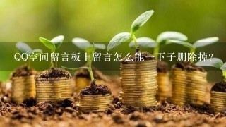 QQ空间留言板上留言怎么能1下子删除掉？