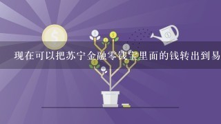 现在可以把苏宁金融0钱宝里面的钱转出到易付宝账户吗？