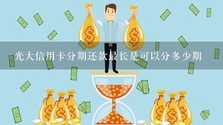 光大信用卡分期还款最长是可以分多少期