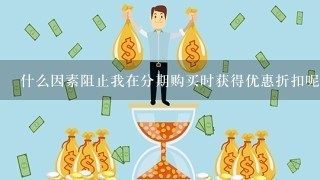 什么因素阻止我在分期购买时获得优惠折扣呢？