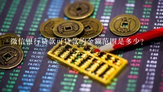 微信银行贷款可贷款的金额范围是多少?