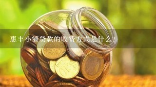 惠丰小额贷款的收费方式是什么?